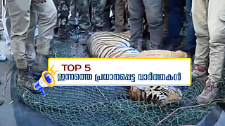 വയനാട്ടിലെ നരഭോജി കടുവ ചത്ത നിലയിൽ; ഇന്നത്തെ 5 പ്രധാന വാർത്തകൾ