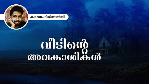 വീടിന്റെ അവകാശികള് - സംഗീത് മോന്സി എഴുതിയ കഥ