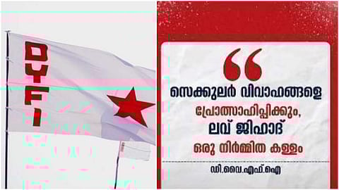 ലവ് ജിഹാദ് ഒരു നിര്മ്മിത കള്ളം; സെക്കുലര് വിവാഹങ്ങളെ പ്രോത്സാഹിപ്പിക്കും: ഡിവൈഎഫ്ഐ