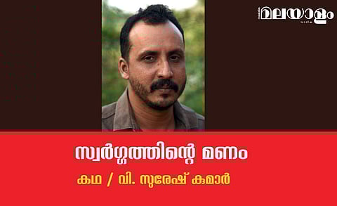 'സ്വര്ഗ്ഗത്തിന്റെ മണം'- വി. സുരേഷ് കുമാര് എഴുതിയ കഥ
