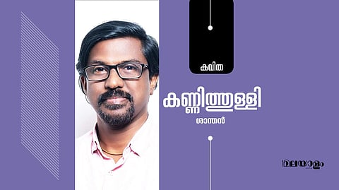 *'കണ്ണിത്തുള്ളി'- ശാന്തന് എഴുതിയ കവിത