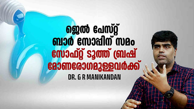 ജെല്‍ പേസ്റ്റ് ബാര്‍ സോപ്പിന് സമം, സോഫ്റ്റ് ടൂത്ത് ബ്രഷ് മോണരോ​ഗമുള്ളവർക്ക്