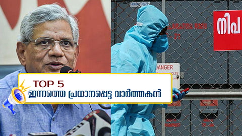 യെച്ചൂരിക്ക് വിട, വീണ്ടും നിപ മരണം?: ഇന്നത്തെ അഞ്ച് പ്രധാന വാർത്തകൾ