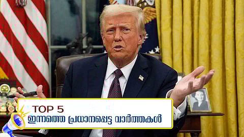 ഇന്ത്യയുമായി വ്യാപാര കരാർ ഉടൻ, സംസ്ഥാനത്ത് ഇന്നും നാളെയും ജനജീവിതം സ്തംഭിക്കും; ഇന്നത്തെ അഞ്ചു പ്രധാന വാർത്തകൾ