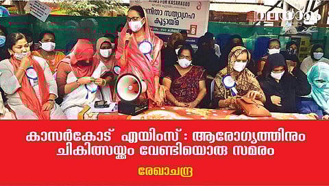 കാസര്‍കോട്  എയിംസ്; ആരോഗ്യത്തിനും ചികിത്സയ്ക്കും വേണ്ടിയൊരു സമരം