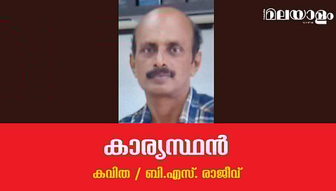 'കാര്യസ്ഥന്‍'- ബി.എസ്. രാജീവ് എഴുതിയ കവിത