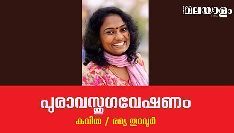 'പുരാവസ്തു ഗവേഷണം'- രമ്യ തുറവൂര്‍ എഴുതിയ കവിത