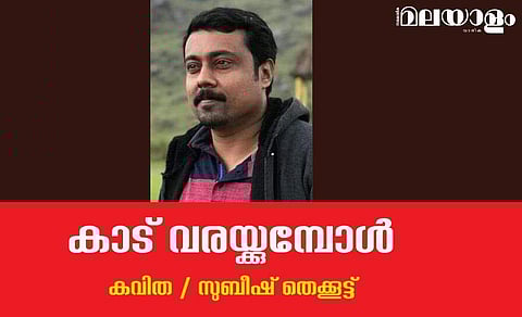 'കാട് വരയ്ക്കുമ്പോള്‍'- സുബീഷ് തെക്കൂട്ട് എഴുതിയ കവിത