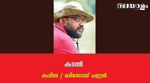 'കടല്‍'- ബിജോയ് ചന്ദ്രന്‍ എഴുതിയ കവിത