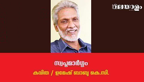'സ്വപ്‌നമാര്‍ഗ്ഗം'- ഉമേഷ് ബാബു കെ.സി. എഴുതിയ കവിത