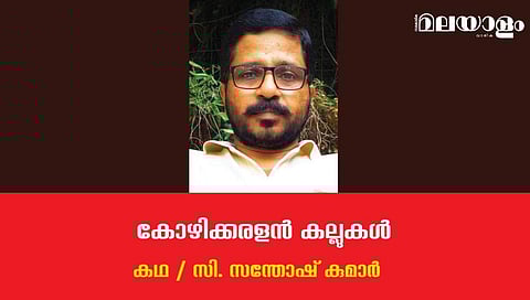 'കോഴിക്കരളന്‍ കല്ലുകള്‍'- സി. സന്തോഷ് കുമാര്‍ എഴുതിയ കഥ