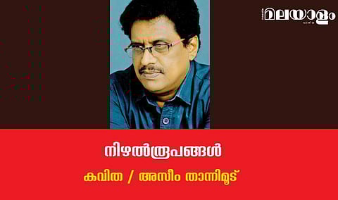 'നിഴല്‍രൂപങ്ങള്‍'- അസീം താന്നിമൂട് എഴുതിയ കവിത