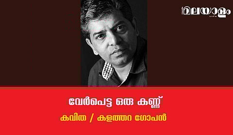 'വേര്‍പെട്ട ഒരു കണ്ണ്'- കളത്തറ ഗോപന്‍ എഴുതിയ കവിത