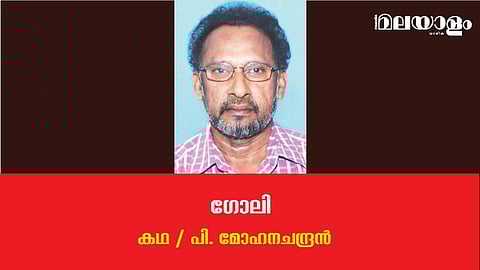 'ഗോലി'- പി. മോഹനചന്ദ്രന്‍ എഴുതിയ കഥ