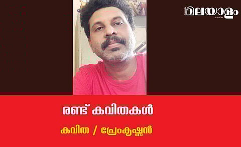 'രണ്ട് കവിതകള്‍'- പ്രേംകൃഷ്ണന്‍