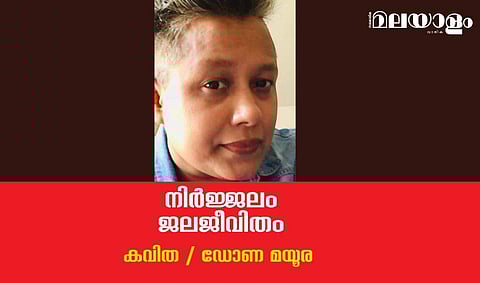 'നിര്‍ജ്ജലം ജലജീവിതം'- ഡോണ മയൂര എഴുതിയ കവിത