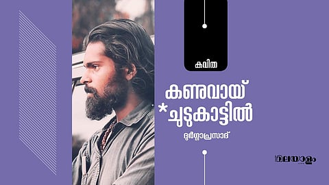കണുവായ്* ചുടുകാട്ടില്‍- ദുര്‍ഗ്ഗാപ്രസാദ് എഴുതിയ കവിത