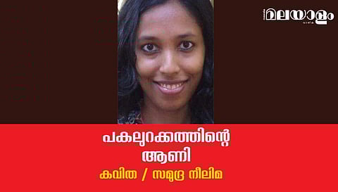 'പകലുറക്കത്തിന്റെ ആണി'- സമുദ്ര നീലിമ എഴുതിയ കവിത