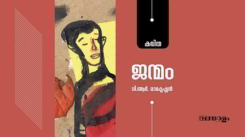 'ജന്മം'- വി.ആര്‍. രാമകൃഷ്ണന്‍ എഴുതിയ കവിത