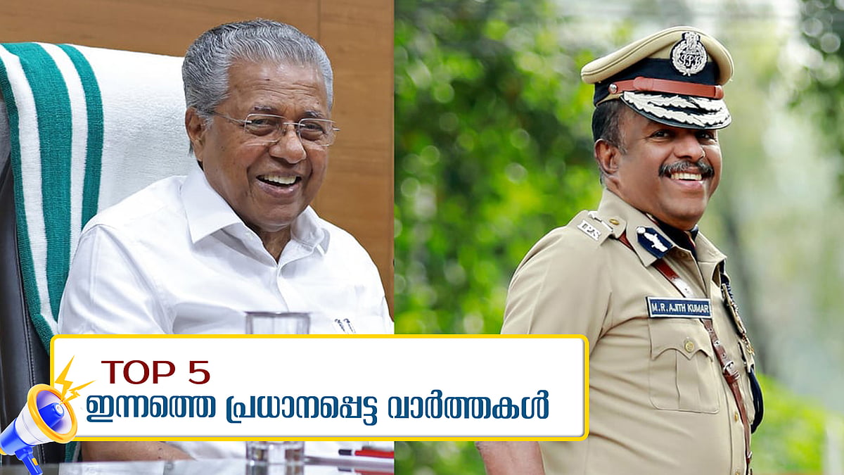 അജിത് കുമാറിനെതിരെ വിജിലന്‍സ് അന്വേഷണം; അന്വേഷണ സംഘത്തെ ഇന്നറിയാം, ഇന്നത്തെ 5 പ്രധാന വാര്‍ത്തകള്‍ 