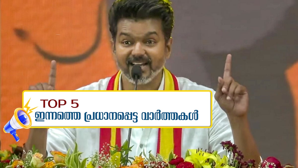 'ഡിഎംകെ വഞ്ചിക്കുന്നു, 2026ൽ മത്സരിക്കും'... നയം വ്യക്തമാക്കി വിജയ്- ഇന്നത്തെ 5 പ്രധാന വാർത്തകൾ