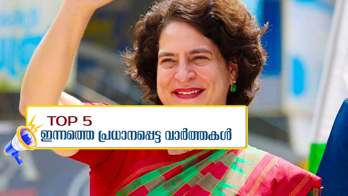 പ്രിയങ്കയുടെ സത്യപ്രതിജ്ഞ ഇന്ന്, ഇപിയുടെ ആത്മകഥയിൽ വീണ്ടും അന്വേഷണം; ഇന്നത്തെ അഞ്ച് പ്രധാന വാർത്തകൾ