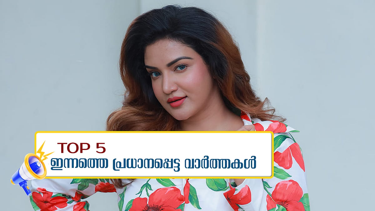'കമ്മ്യൂണിസ്റ്റുകാരെ തടവറ കാട്ടി പേടിപ്പിക്കേണ്ട', പരാതി നൽകി നടി ഹണി റോസ്... ഇന്നത്തെ 5 പ്രധാന വാർത്തകൾ