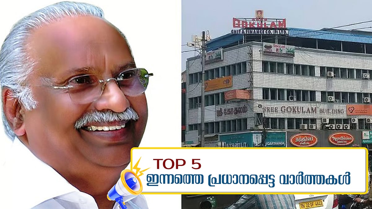 Top 5 news: ഗോകുലം ഗോപാലന്‍ ഇഡിക്ക് മുന്നില്‍; കേരളത്തില്‍ നിന്ന് കേന്ദ്ര കമ്മിറ്റിയിലേക്ക് ആരൊക്കെ?; ഇന്നത്തെ അഞ്ച് പ്രധാന വാര്‍ത്തകള്‍