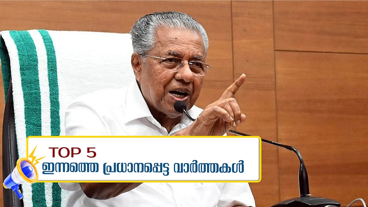 
Top 5 News|മകള്‍ക്കെതിരായ കേസ് ഗൗരവമായി കാണുന്നില്ലെന്ന് മുഖ്യമന്ത്രി, 'എംഎസ് സി തുര്‍ക്കി'വിഴിഞ്ഞത്ത്, ഇന്നത്തെ 5 പ്രധാന വാര്‍ത്തകള്‍ 
