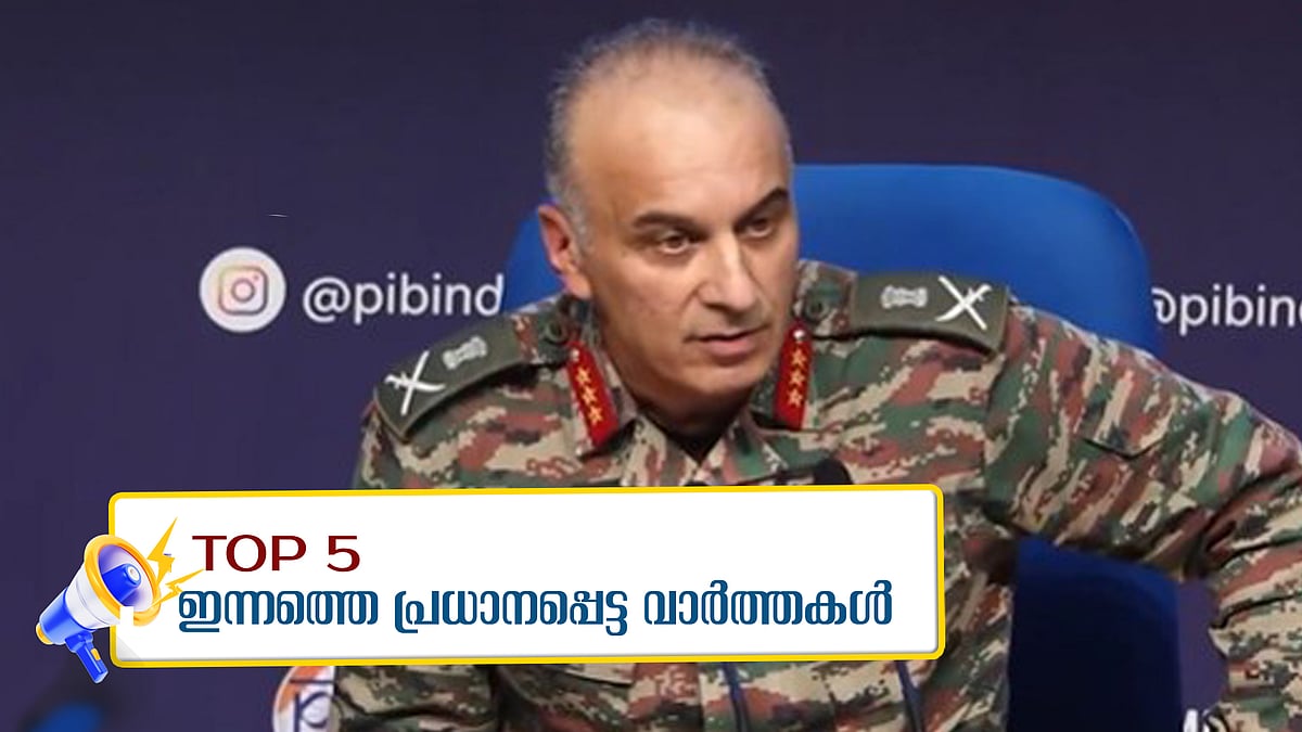 '100ലധികം ഭീകരരെ വധിച്ചു, 40 പാക് സൈനികര്‍ കൊല്ലപ്പെട്ടു', ഓപ്പറേഷന്‍ സിന്ദൂര്‍ വിശദീകരിച്ച് സൈന്യം, 
ഇന്നത്തെ 5 പ്രധാന വാര്‍ത്തകള്‍
