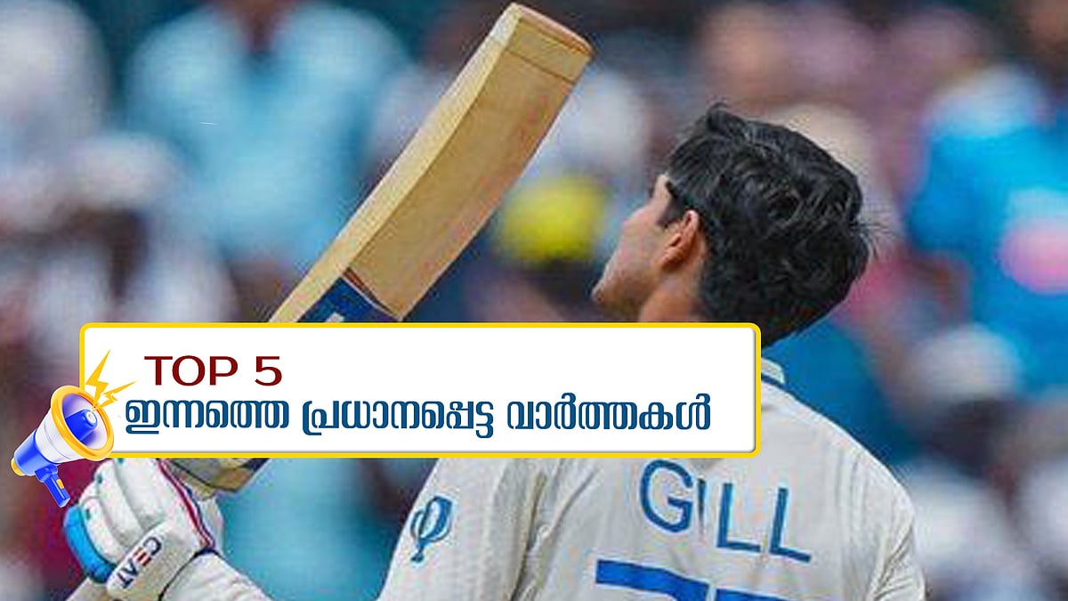 ഇന്ത്യൻ ക്രിക്കറ്റിൽ ​ഇനി '​ഗിൽ യു​ഗം', അറബിക്കടലിൽ കപ്പൽ മറിഞ്ഞു, സംസ്ഥാനത്ത് കനത്ത മഴ... ഇന്നത്തെ 5 പ്രധാന വാർത്തകൾ