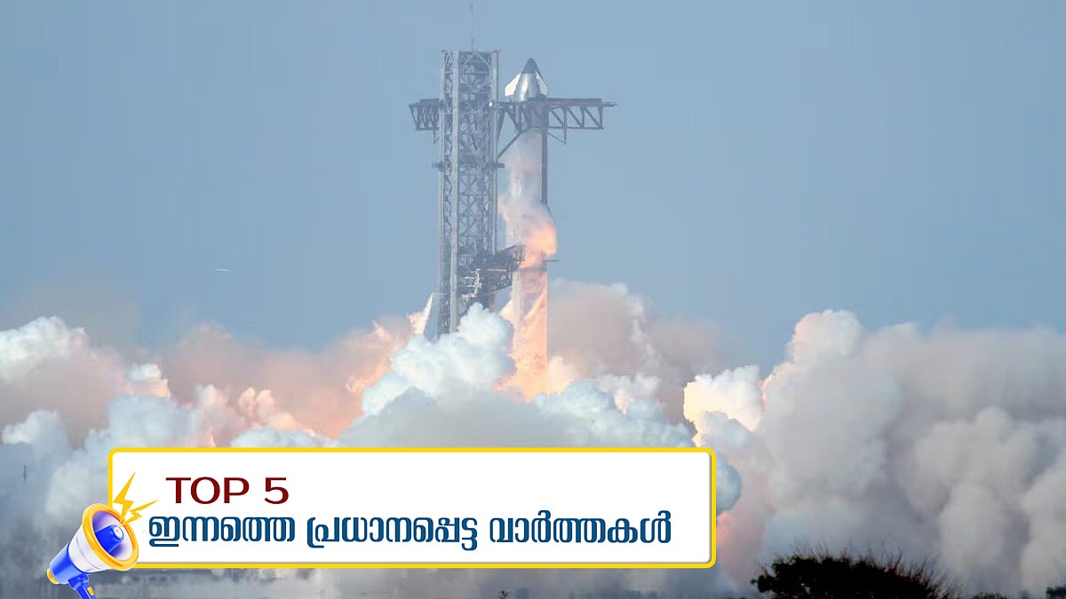 ലക്ഷ്യത്തിലെത്താതെ സ്‌പേസ് എക്‌സ് സ്റ്റാർഷിപ്പ്, മൂന്ന് ദിവസം കൂടി കനത്ത മഴ; ഇന്നത്തെ അഞ്ചു പ്രധാന വാർത്തകൾ‌