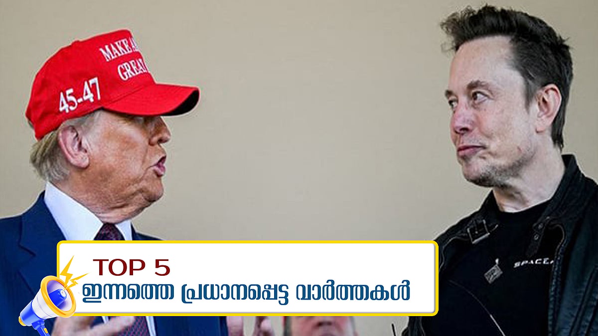 ട്രംപ് സർക്കാരിൽ നിന്ന് ഇലോൺ മസ്‌ക് പടിയിറങ്ങി, ഇന്നും അതിതീവ്ര മഴ; ഇന്നത്തെ അഞ്ചു പ്രധാന വാർത്തകൾ