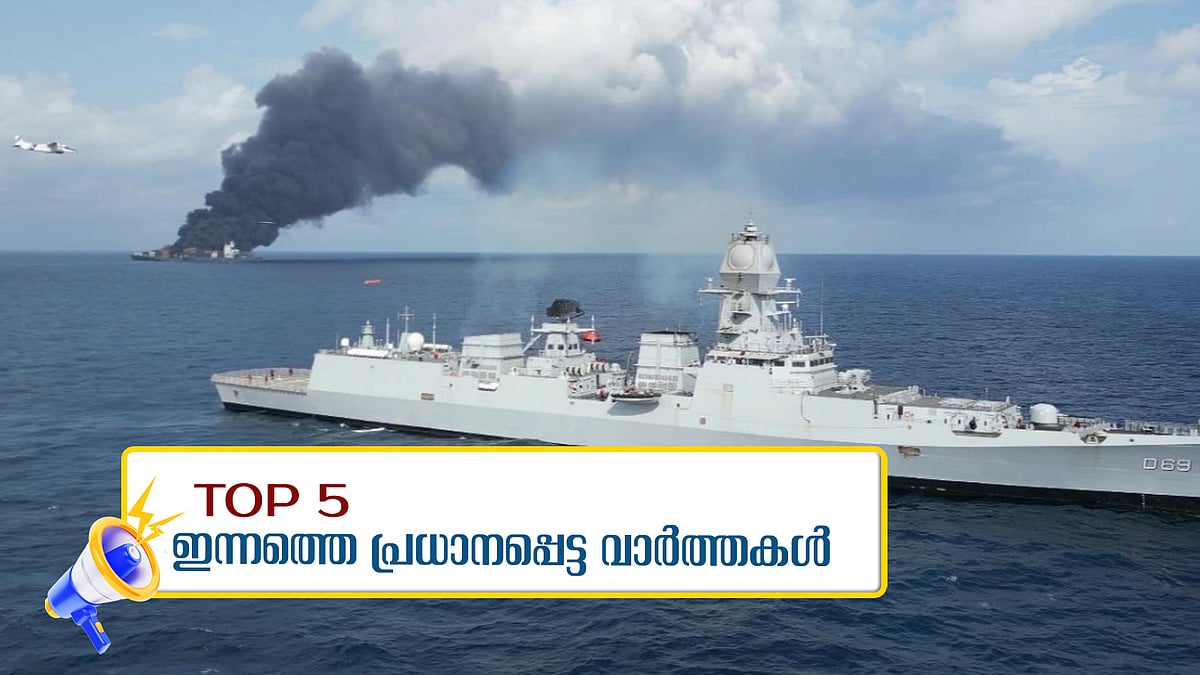 കപ്പല്‍ കത്തിയമരുന്നു; ശുംഭാശുവിന്റെ യാത്ര മറ്റന്നാളത്തേക്ക് മാറ്റി; ഇന്നത്തെ അഞ്ച് പ്രധാന വാര്‍ത്തകള്‍