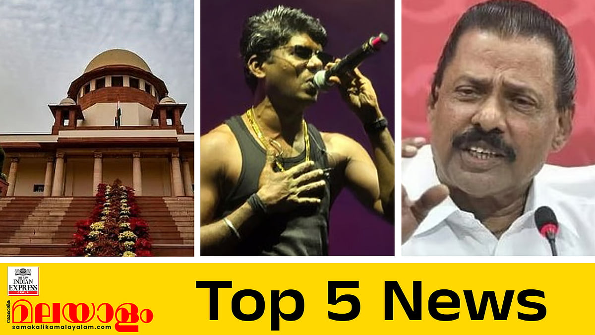 ടോള്‍ വേണ്ടെന്ന് സുപ്രീം കോടതിയും; വേടന്റെ അറസ്റ്റ് തടഞ്ഞു; നിയമനടപടിയുമായി എംവി ഗോവിന്ദന്‍; ഇന്നത്തെ അഞ്ച് പ്രധാന വാര്‍ത്തകള്‍