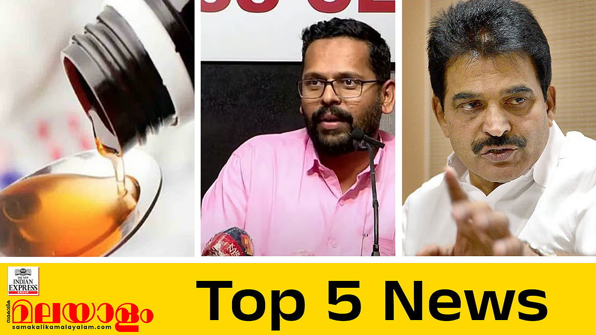 ഡോക്ടറുടെ കുറിപ്പ് ഇല്ലാതെ ചുമ മരുന്ന് വില്‍ക്കരുത്, മോഹന്‍ലാലിനുള്ള ആദരം ശബരിമല വിവാദങ്ങളില്‍ നിന്ന് രക്ഷപ്പെടാനുള്ള തന്ത്രമെന്ന് കെ സി വേണുഗോപാല്‍; ഇന്നത്തെ 5 പ്രധാന വാര്‍ത്തകള്‍