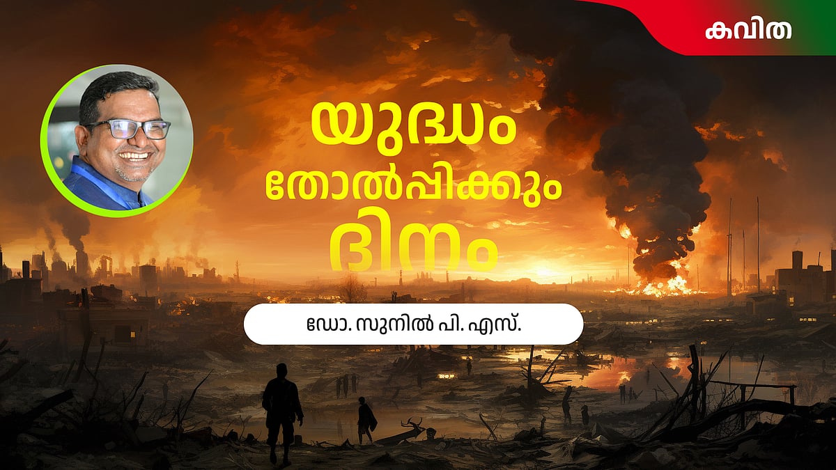 യുദ്ധം തോല്‍പ്പിക്കും ദിനം - ഡോ. സുനില്‍ പിഎസ് എഴുതിയ കവിത