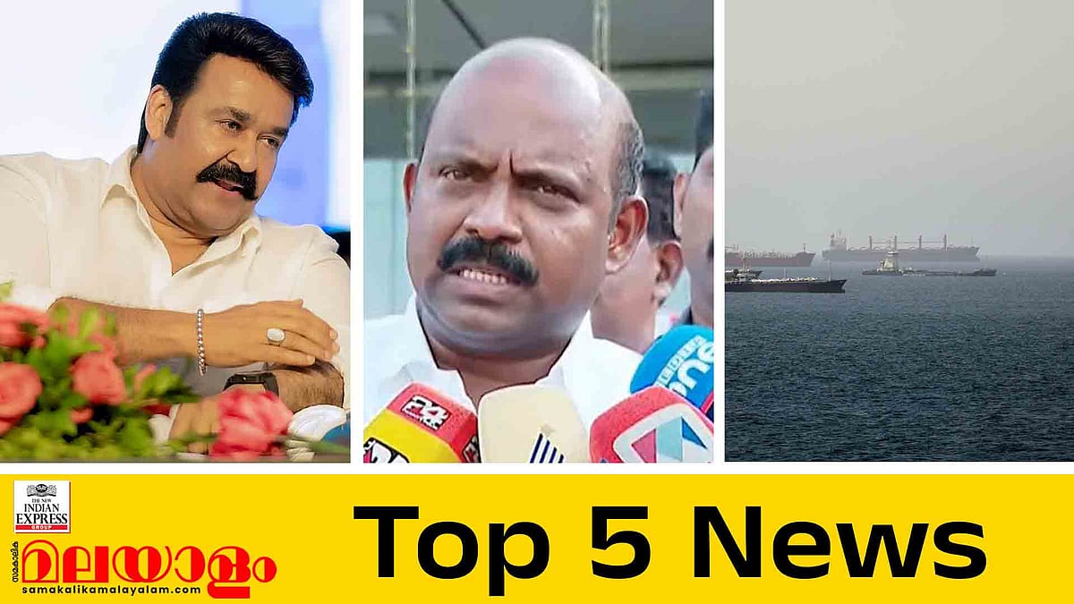 മിഷന്‍ സമുദ്ര ഹിറ്റാകുമോ?, വീര്യം കുറഞ്ഞ മദ്യത്തില്‍ തീരുമാനമെടുത്തിട്ടില്ലെന്ന് മന്ത്രി, ഹോര്‍മൂസ് വീണ്ടും അടച്ചു; ഇന്നത്തെ 5 പ്രധാന വാര്‍ത്തകള്‍