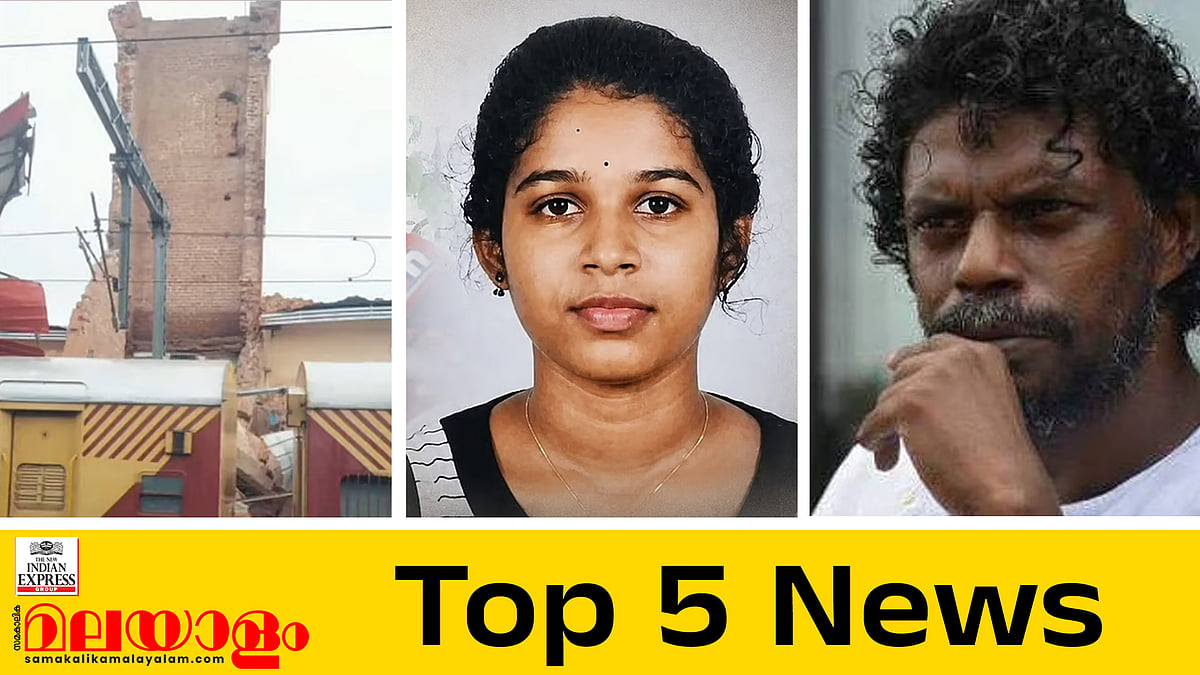 കോഴിക്കോട് റെയില്‍വേ സ്റ്റേഷനിലെ ക്ലോക്ക് ടവര്‍ വീണു;  സാവരിയ നേരിട്ടത് ക്രൂരപീഡനം, മതപരിവര്‍ത്തനത്തിന് ശ്രമിച്ചെന്ന് കുടുംബം; ഇന്നത്തെ അഞ്ച് പ്രധാന വാര്‍ത്തകള്‍