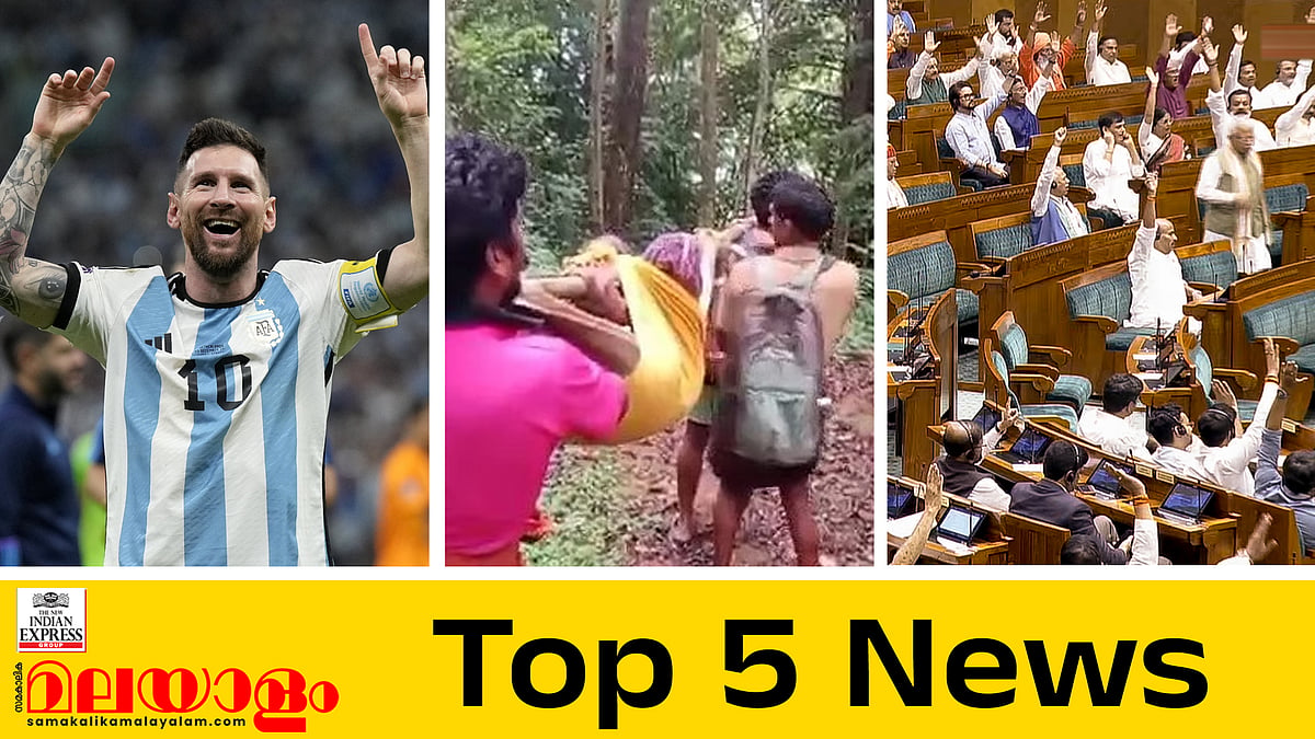 വിരമിക്കൽ സൂചനയുമായി മെസി, ഇടമലക്കുടിയിൽ രോ​ഗിയെ കമ്പിൽ കെട്ടി ചുമന്ന് ​ഗോത്രജനത, എഫ്സിആർഎ ബിൽ ജെപിസിക്ക്; ഇന്നത്തെ 5 പ്രധാന വാർത്തകൾ