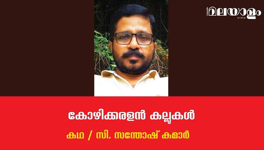 'കോഴിക്കരളന്‍ കല്ലുകള്‍'- സി. സന്തോഷ് കുമാര്‍ എഴുതിയ കഥ