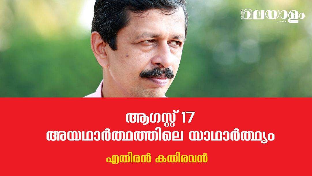 'ആഗസ്റ്റ് 17'-  കണ്ടത് എന്നു സമര്‍ത്ഥിക്കുന്ന ചരിത്രം സത്യമാകണമെന്ന് എന്തു നിര്‍ബ്ബന്ധം?