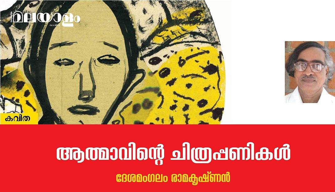 'ആത്മാവിന്റെ ചിത്രപ്പണികള്‍'- ദേശമംഗലം രാമകൃഷ്ണന്‍ എഴുതിയ കവിത