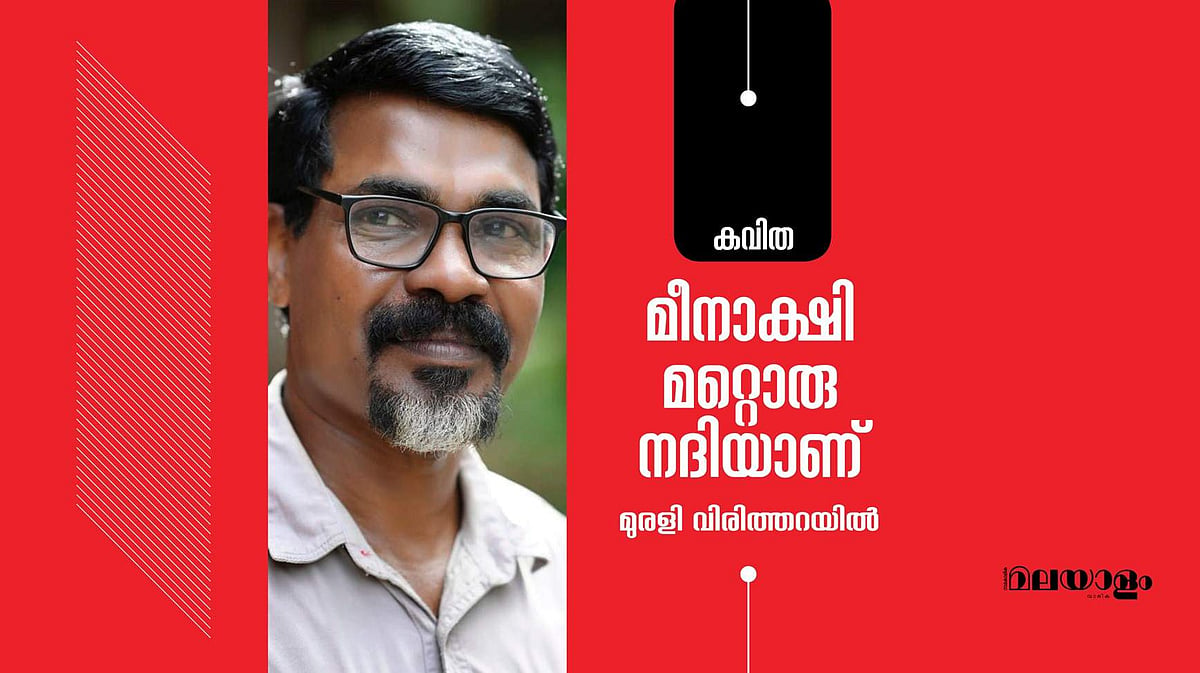 'മീനാക്ഷി മറ്റൊരു നദിയാണ്'- മുരളി വിരിത്തറയില്‍ എഴുതിയ കവിത